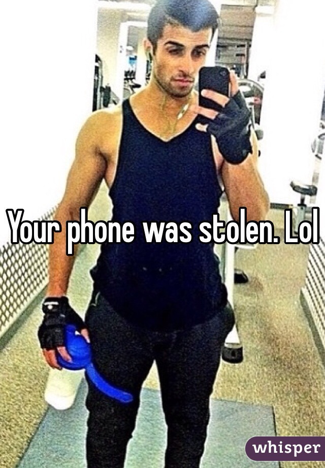 Your phone was stolen. Lol