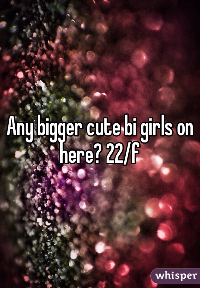 Any bigger cute bi girls on here? 22/f