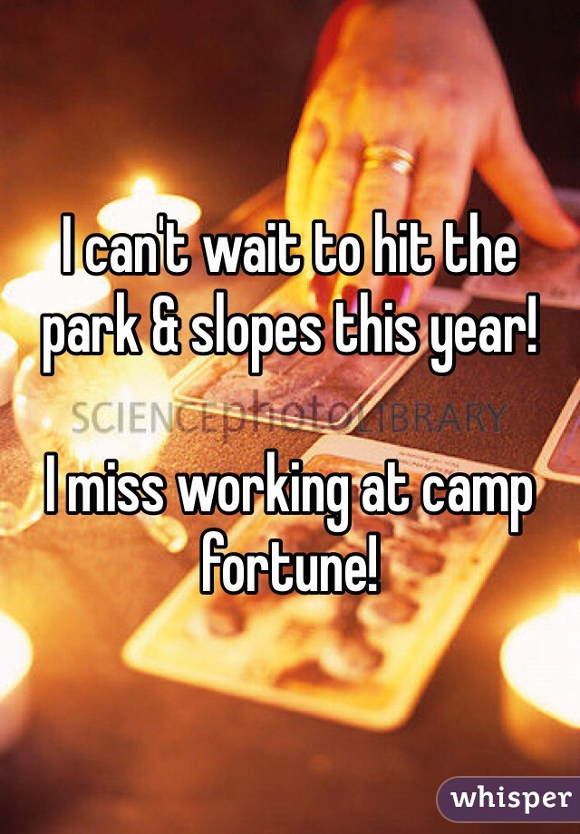 I can't wait to hit the park & slopes this year! 

I miss working at camp fortune! 