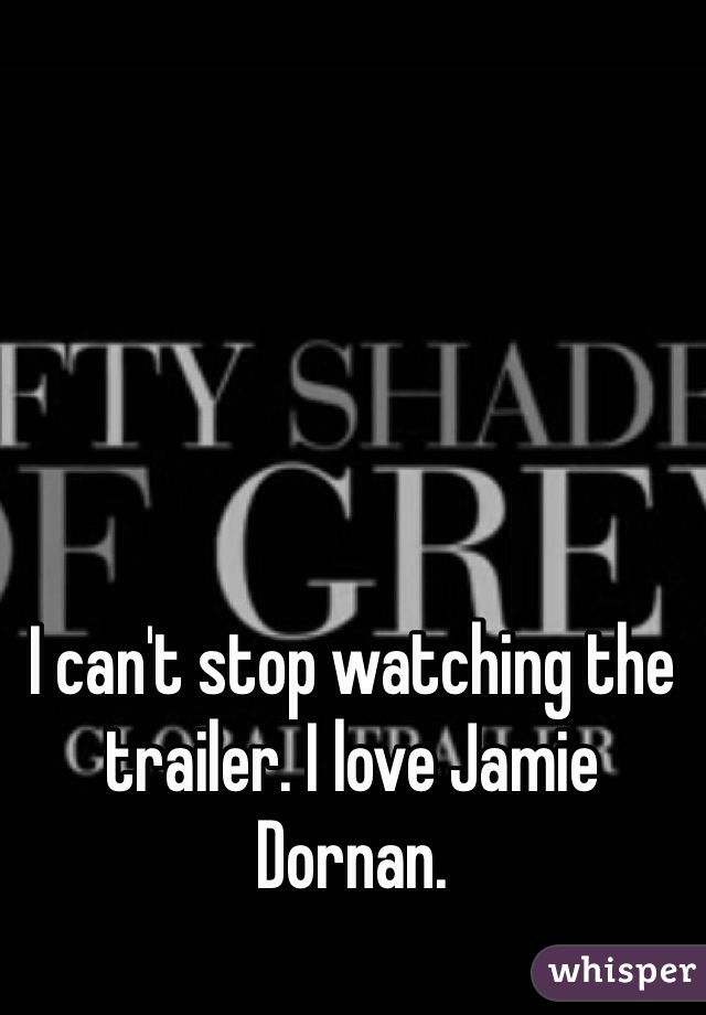 I can't stop watching the trailer. I love Jamie Dornan. 