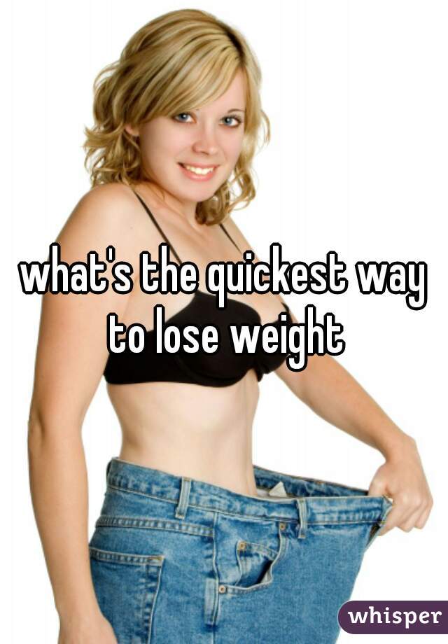 what's the quickest way to lose weight