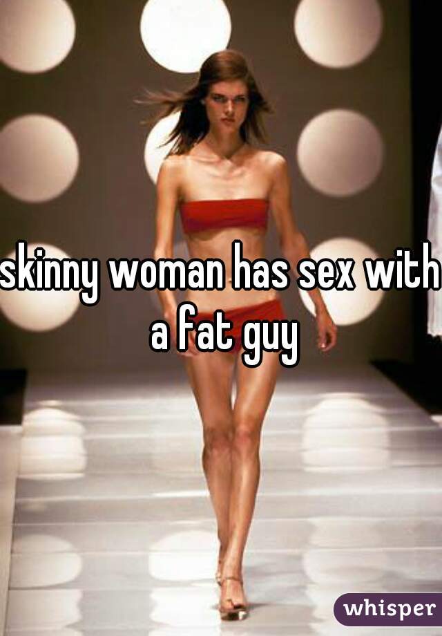 skinny woman has sex with a fat guy