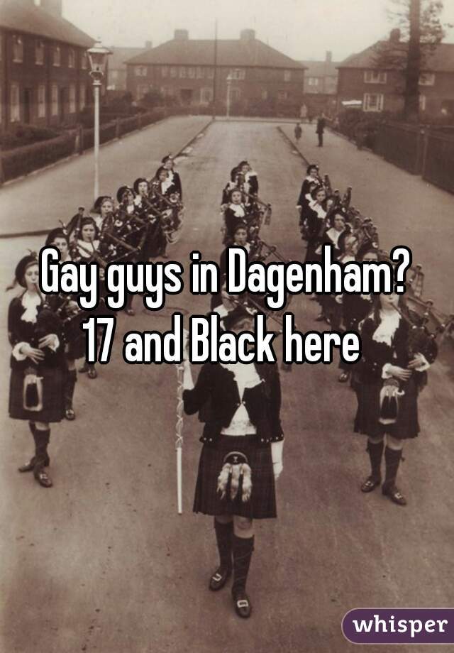 Gay guys in Dagenham?
17 and Black here 