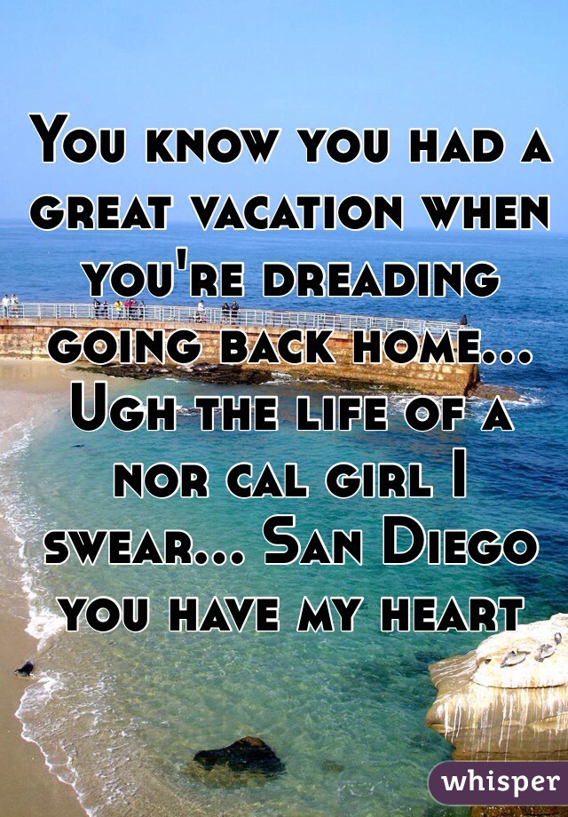 You know you had a great vacation when you're dreading going back home... Ugh the life of a nor cal girl I swear... San Diego you have my heart