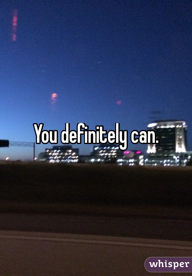 You definitely can. 
