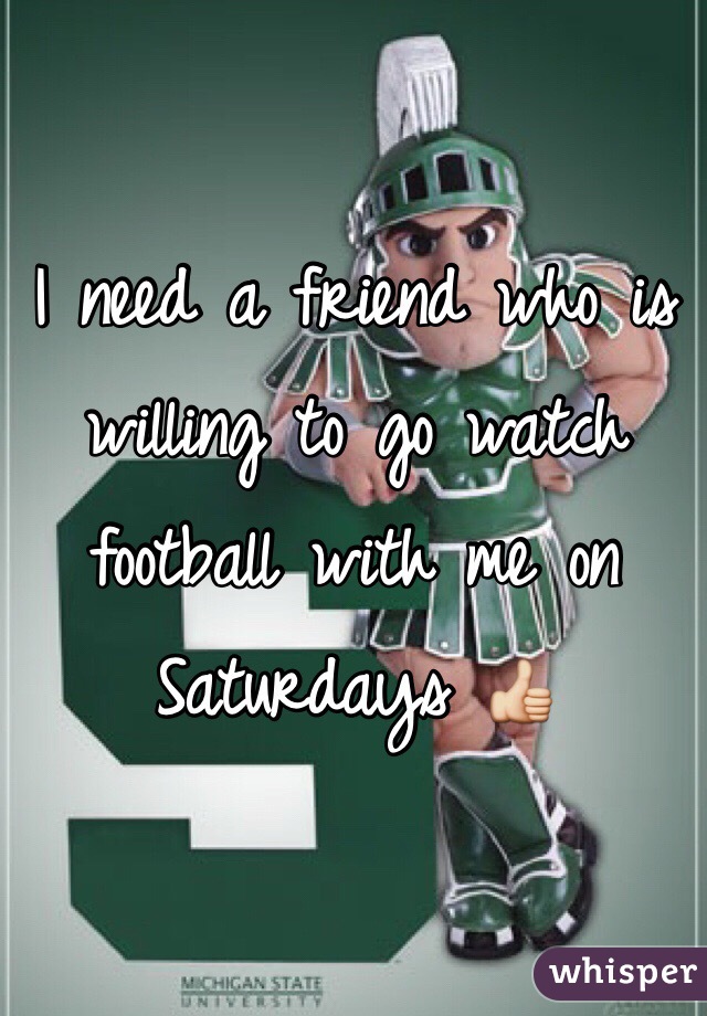 I need a friend who is willing to go watch football with me on Saturdays 👍
