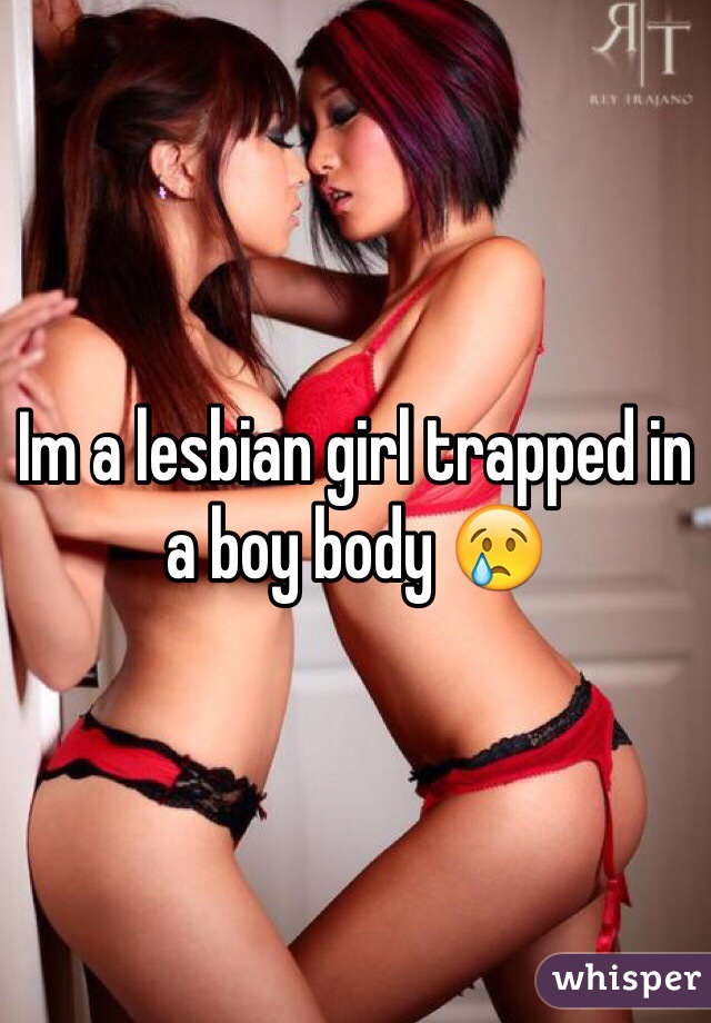 Im a lesbian girl trapped in a boy body 😢