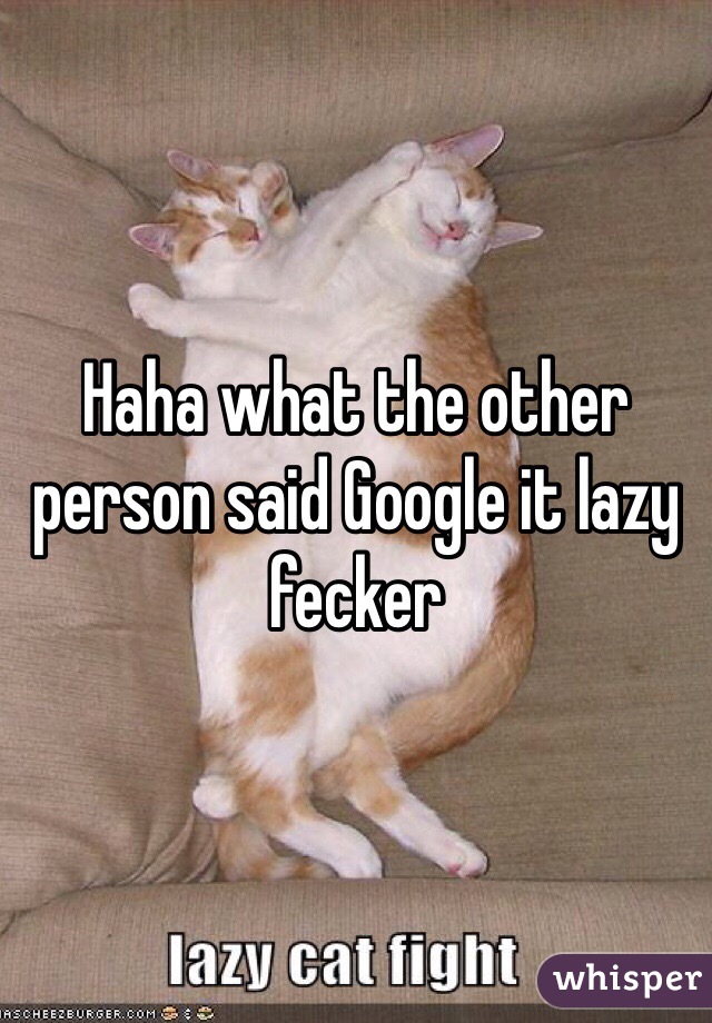 Haha what the other person said Google it lazy fecker
