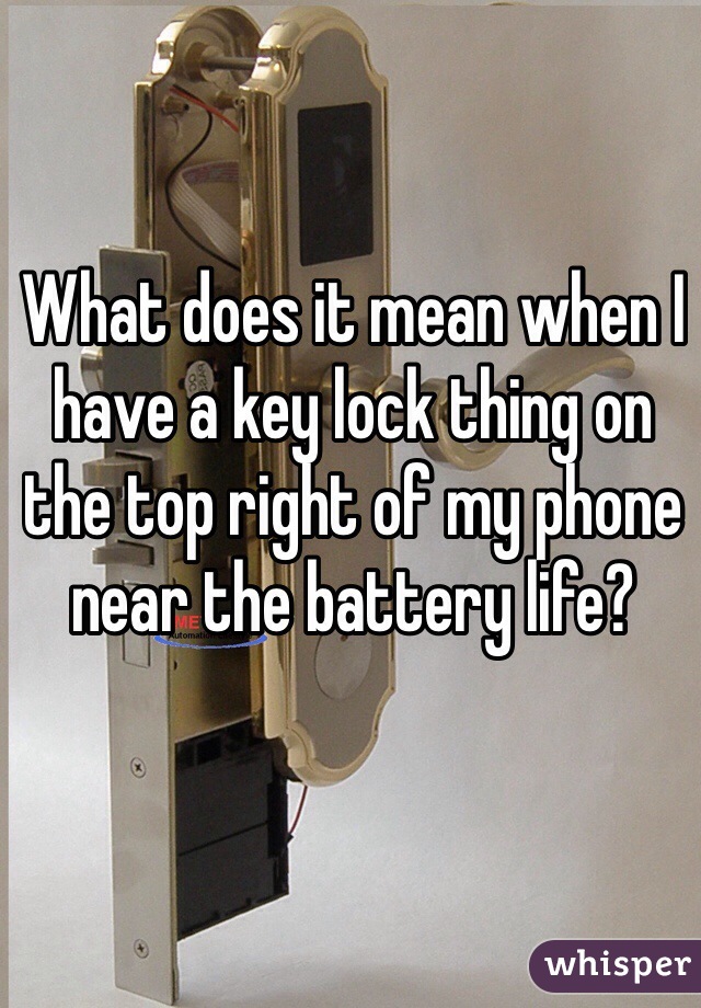 What does it mean when I have a key lock thing on the top right of my phone near the battery life? 
