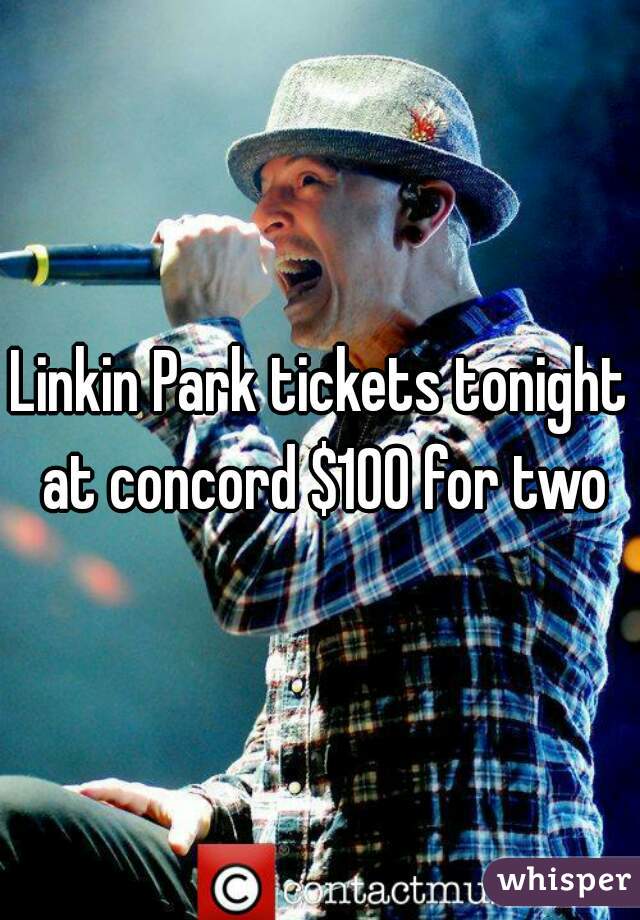 Linkin Park tickets tonight at concord $100 for two