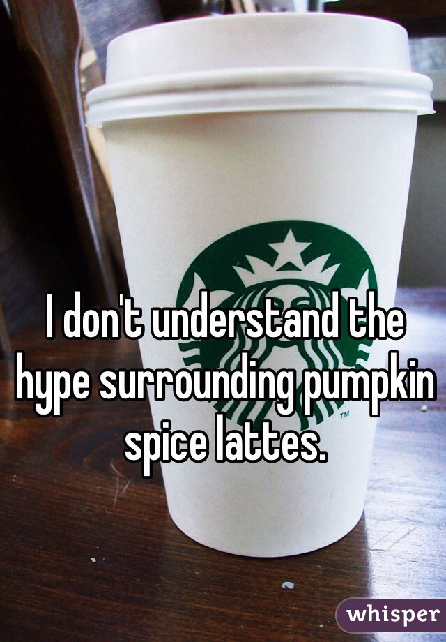 I don't understand the hype surrounding pumpkin spice lattes.
