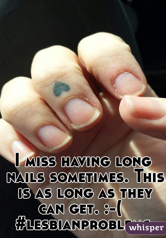 I miss having long nails sometimes. This is as long as they can get. :-(   #lesbianproblems 