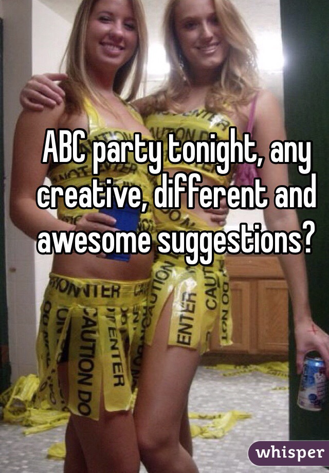 ABC party tonight, any creative, different and awesome suggestions? 