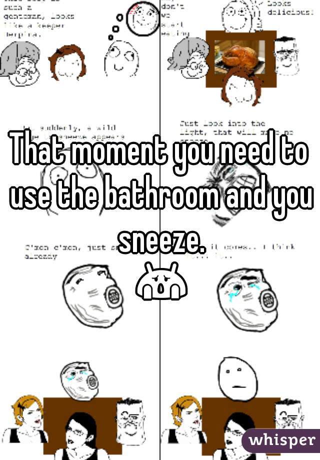That moment you need to use the bathroom and you sneeze.
 😱 