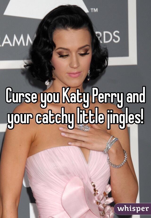 Curse you Katy Perry and your catchy little jingles! 