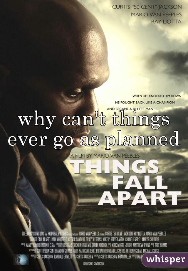why can't things ever go as planned 