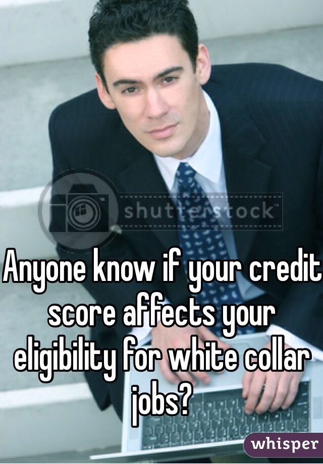 Anyone know if your credit score affects your eligibility for white collar jobs?