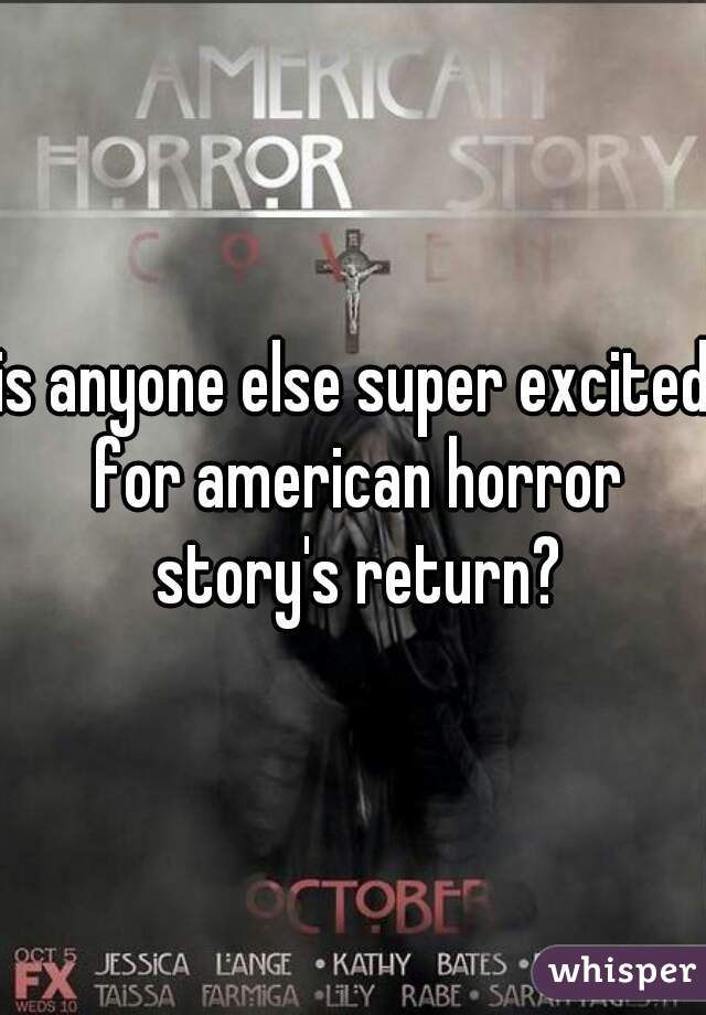 is anyone else super excited for american horror story's return?