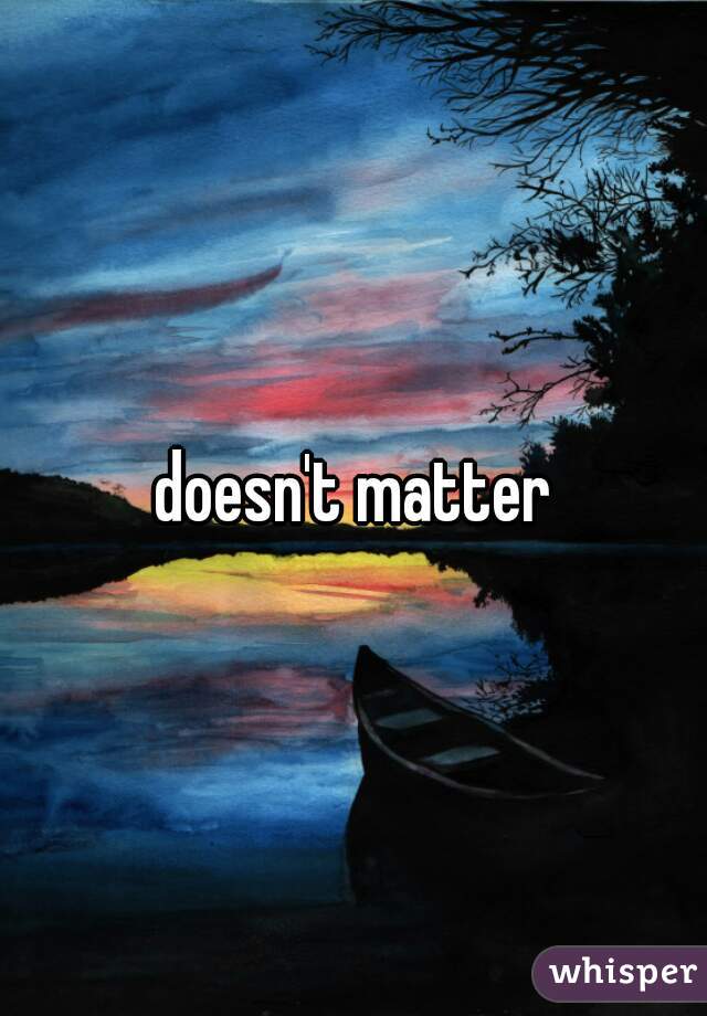 doesn't matter