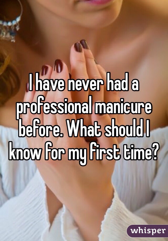 I have never had a professional manicure before. What should I know for my first time?