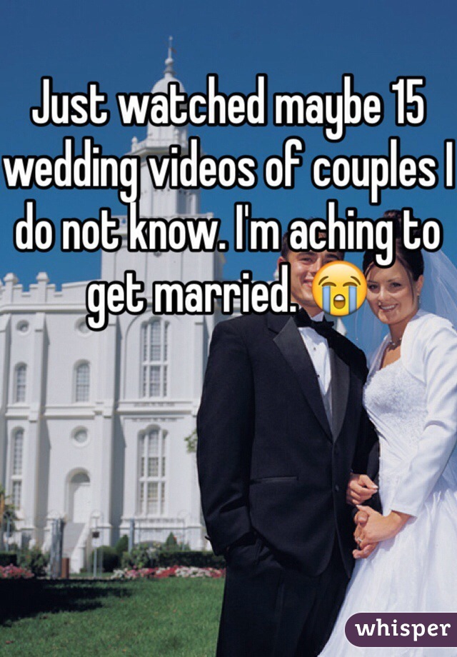 
Just watched maybe 15 wedding videos of couples I do not know. I'm aching to get married. 😭