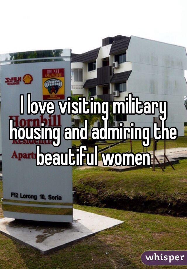 I love visiting military housing and admiring the beautiful women 