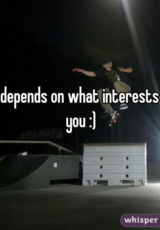 depends on what interests you :)