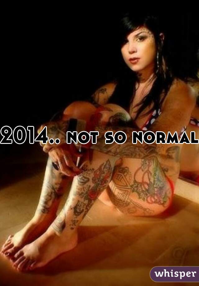 2014.. not so normal 