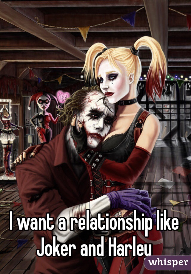 I want a relationship like Joker and Harley