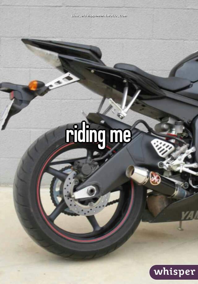 riding me