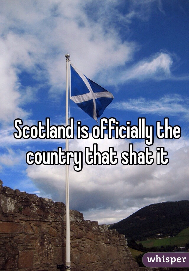 Scotland is officially the country that shat it 