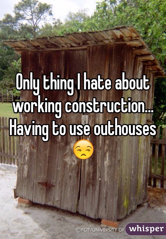 Only thing I hate about working construction... Having to use outhouses 😒