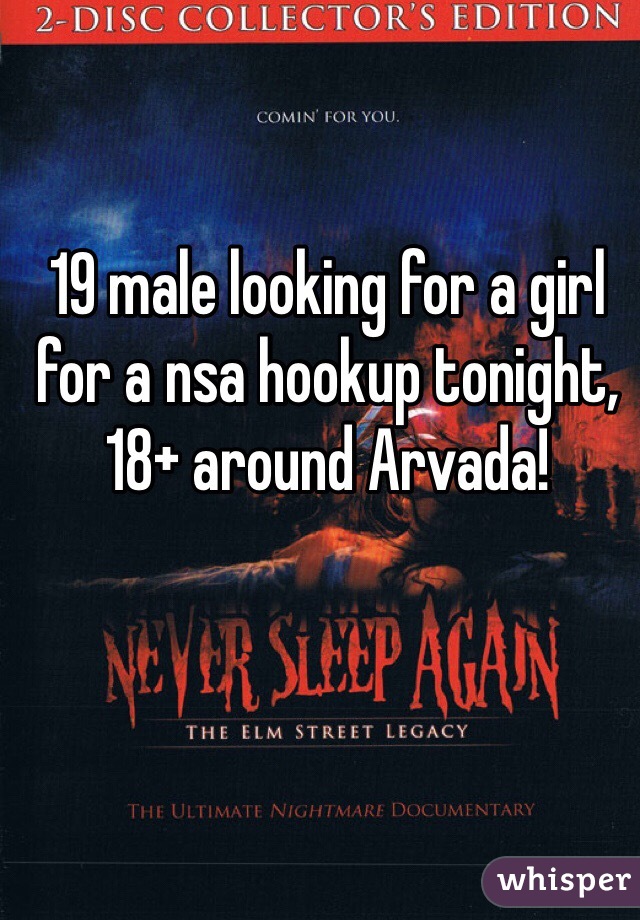 19 male looking for a girl for a nsa hookup tonight, 18+ around Arvada!