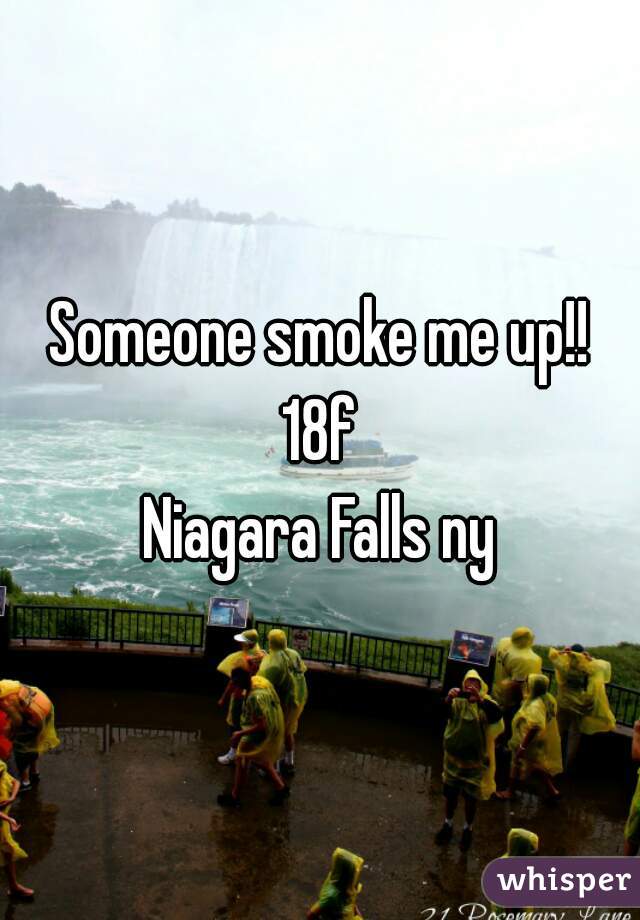 Someone smoke me up!!
18f
Niagara Falls ny