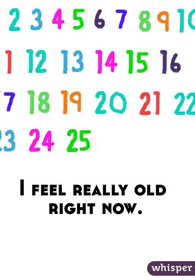 I feel really old right now.