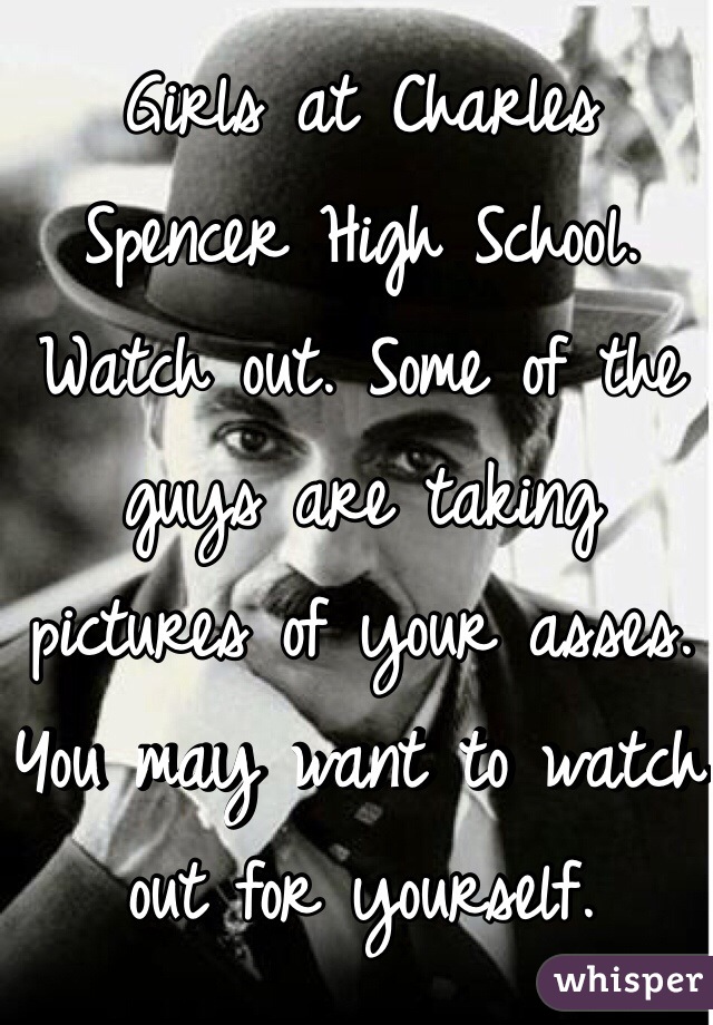 Girls at Charles Spencer High School. Watch out. Some of the guys are taking pictures of your asses. You may want to watch out for yourself.