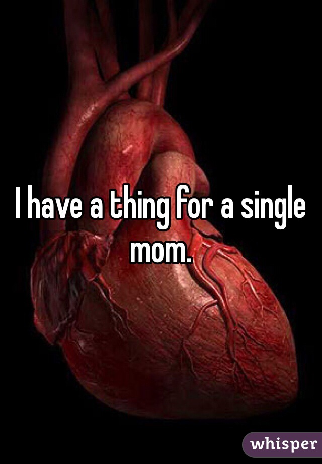 I have a thing for a single mom. 