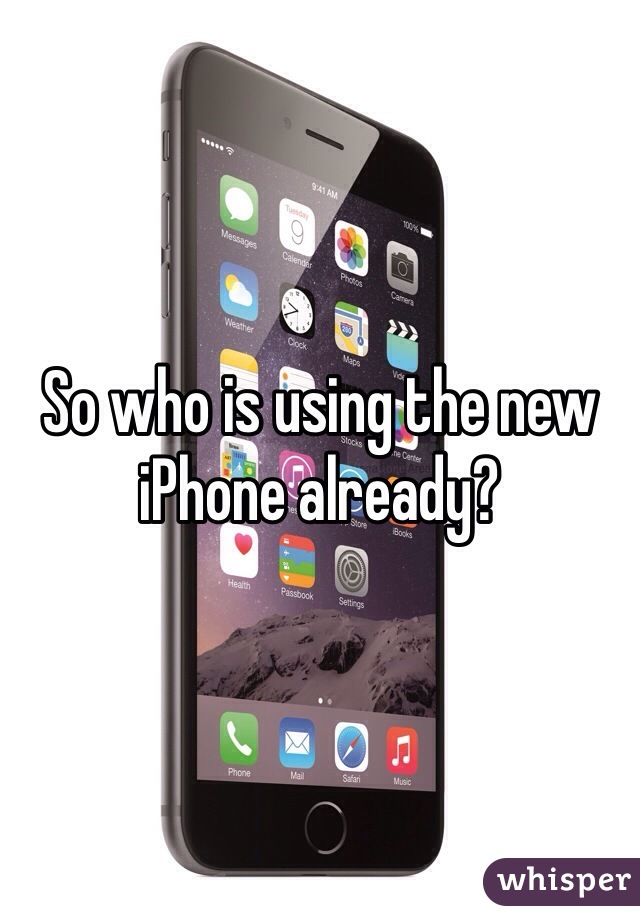 So who is using the new iPhone already?