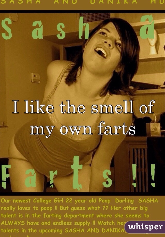 I like the smell of my own farts 