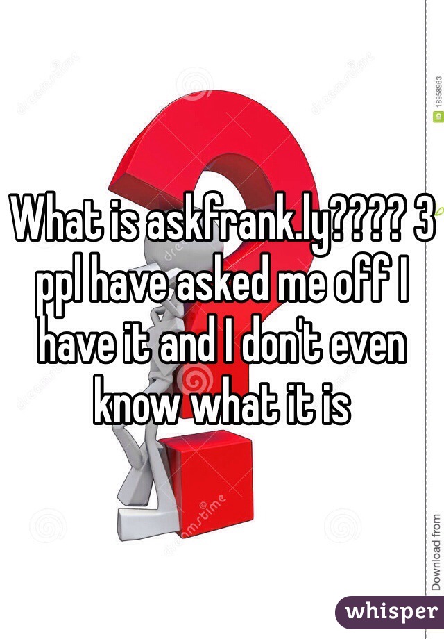 What is askfrank.ly???? 3 ppl have asked me off I have it and I don't even know what it is 