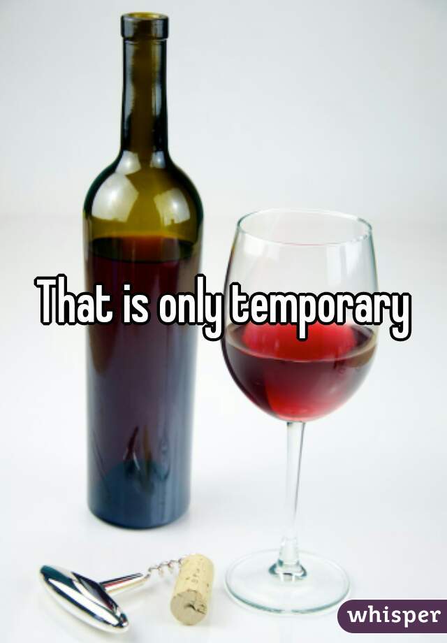 That is only temporary