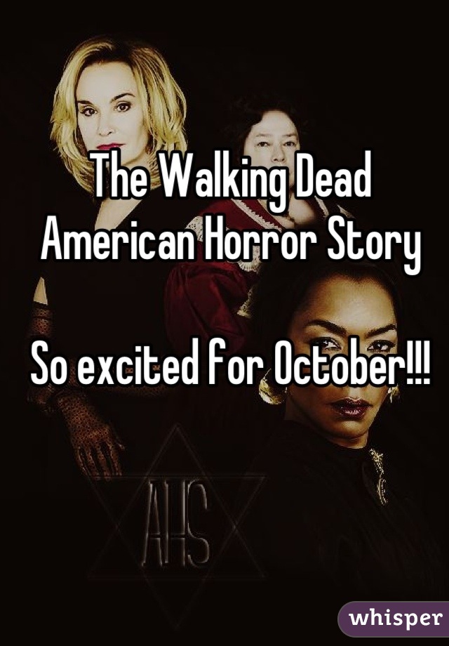 The Walking Dead
American Horror Story

So excited for October!!!