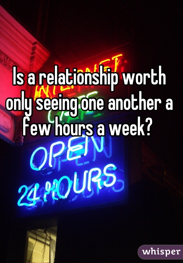 Is a relationship worth only seeing one another a few hours a week? 