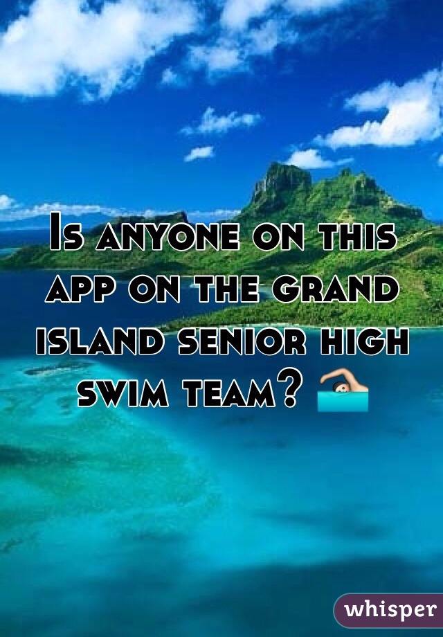 Is anyone on this app on the grand island senior high swim team? 🏊
