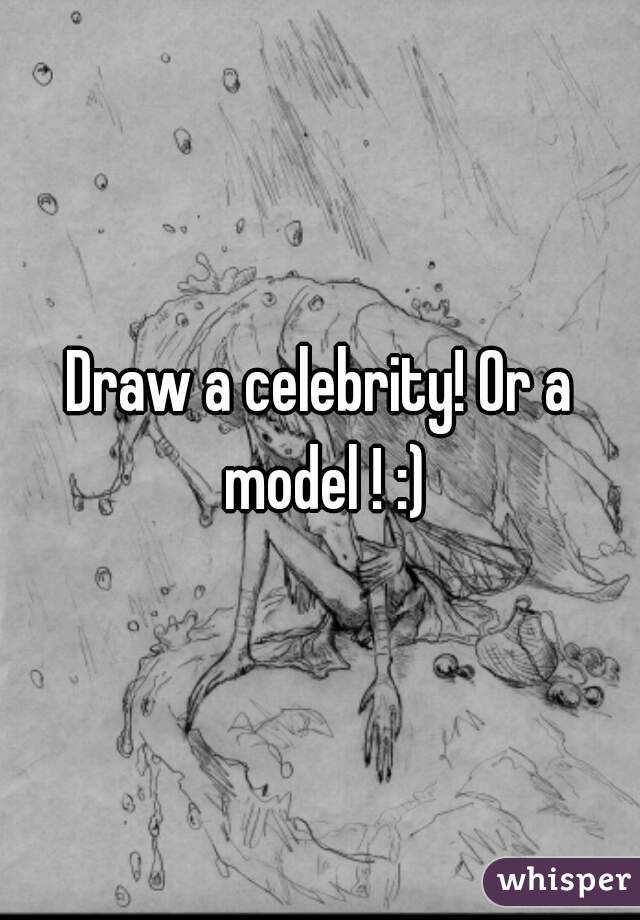 Draw a celebrity! Or a model ! :)
