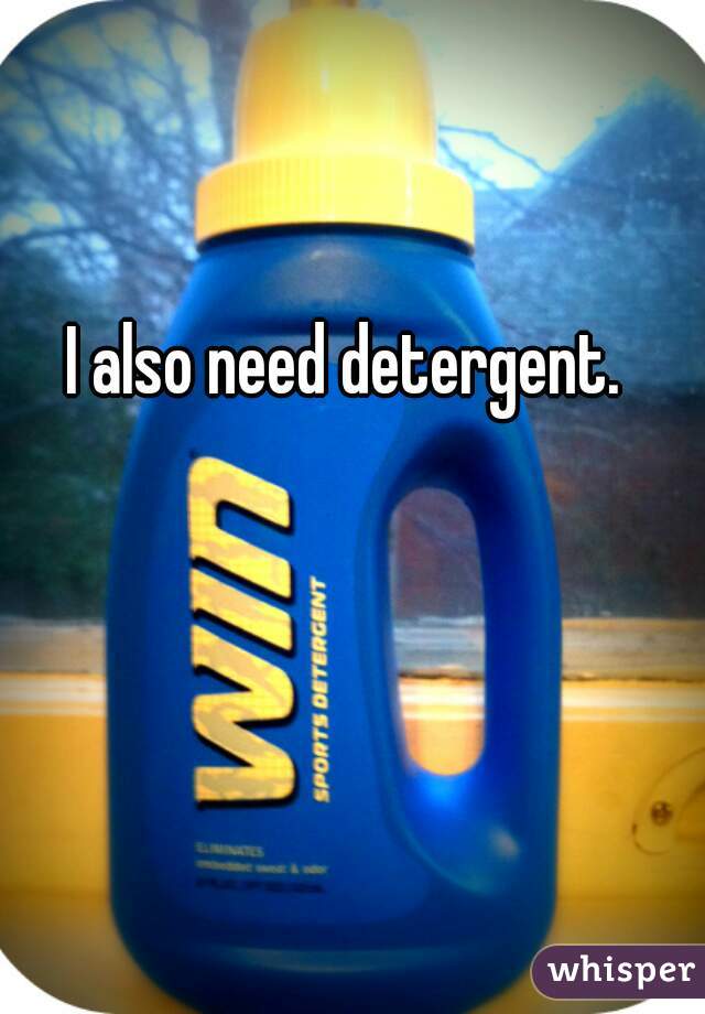 I also need detergent.