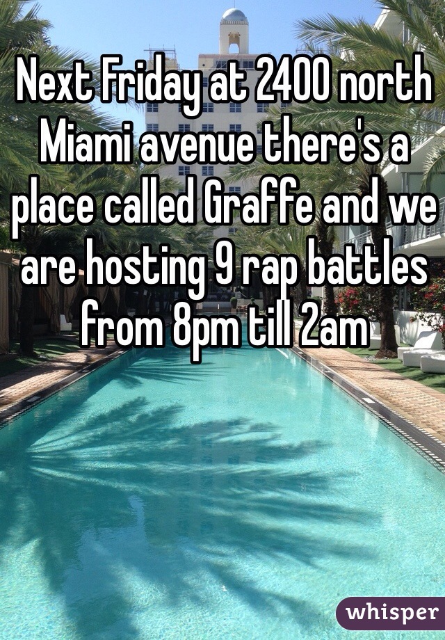 Next Friday at 2400 north Miami avenue there's a place called Graffe and we are hosting 9 rap battles from 8pm till 2am
