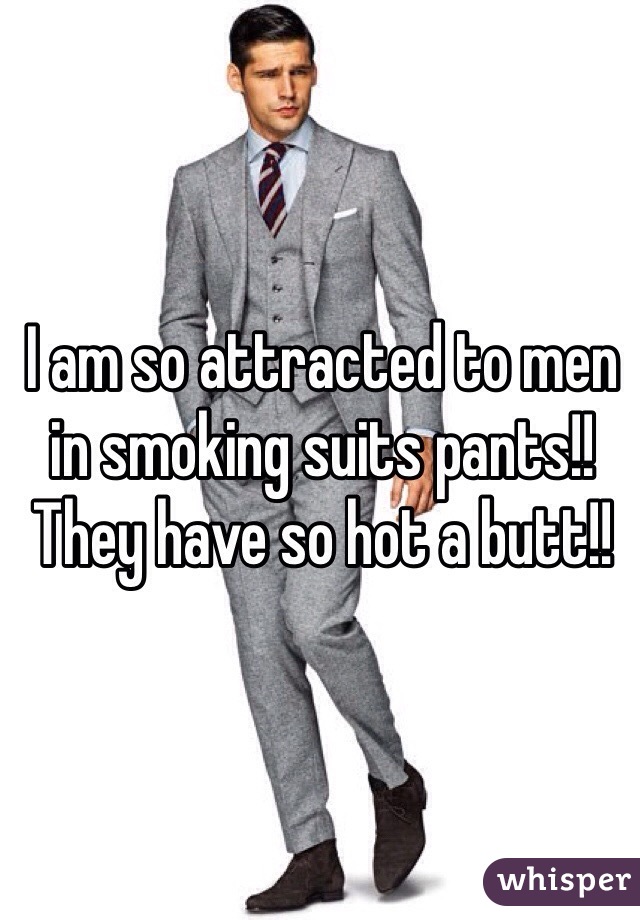 I am so attracted to men in smoking suits pants!!
They have so hot a butt!!