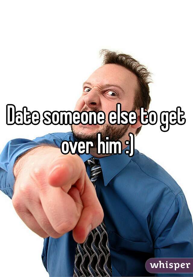 Date someone else to get over him :)