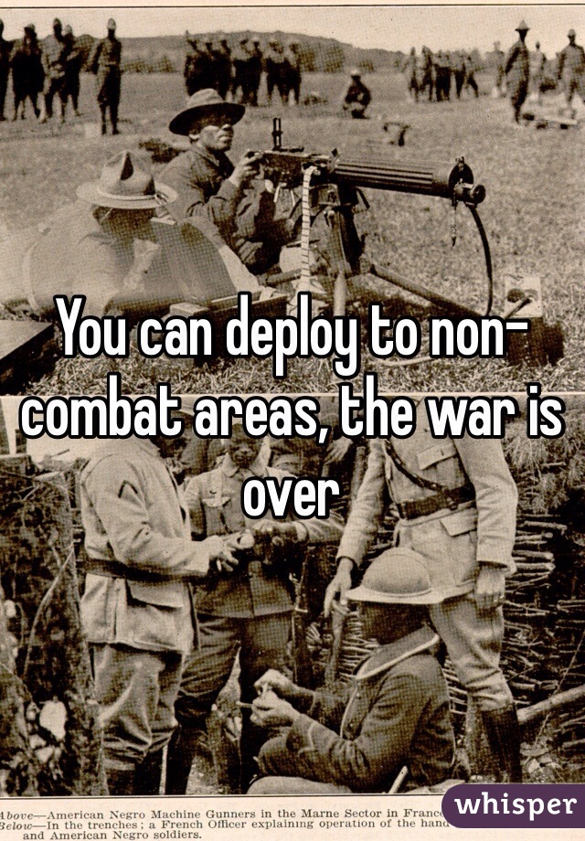 You can deploy to non-combat areas, the war is over 